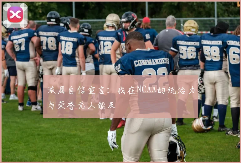 浓眉自信宣言：我在NCAA的统治力与荣誉无人能及